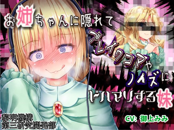 【黎明機構第三研究開発部】お姉ちゃんに隠れてブレイクコアやノイズにドハマりする妹