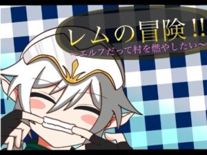 レムの冒険~エルフだって村を燃やしたい!~